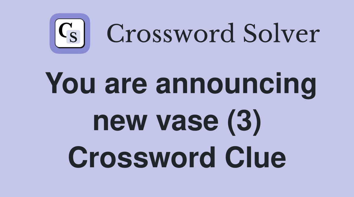 You are announcing new vase (3) Crossword Clue Answers Crossword Solver